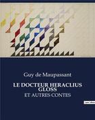 Couverture du livre « LE DOCTEUR HERACLIUS GLOSS : ET AUTRES CONTES » de De Maupassant aux éditions Culturea