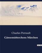 Couverture du livre « Gänsemütterchens Märchen » de Charles Perrault aux éditions Culturea