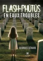 Couverture du livre « Flash-photos en eaux troubles » de Gerard Georges aux éditions Le Lys Bleu