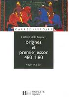 Couverture du livre « Histoire De La France ; Origines Et Premier Essor 480-1180 » de Regine Le Jan aux éditions Hachette Education