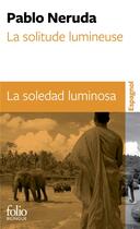 Couverture du livre « La solitude lumineuse / La soledad luminosa » de Pablo Neruda aux éditions Folio