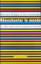 Couverture du livre « Réenchanter le monde ; la valeur esprit contre le populisme industriel » de Bernard Stiegler aux éditions Flammarion