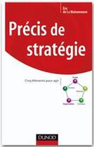 Couverture du livre « Précis de stratégie ; cinq éléments pour agir » de Eric De La Maisonneuve aux éditions Dunod