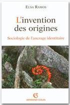 Couverture du livre « L'invention des origines ; sociologie de l'ancrage identitaire » de Elsa Ramos aux éditions Armand Colin