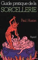 Couverture du livre « Guide pratique de la sorcellerie » de Paul Huson aux éditions Fayard