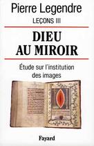 Couverture du livre « Dieu au miroir : Etudes sur l'institution des images » de Pierre Legendre aux éditions Fayard