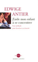 Couverture du livre « J'aide mon enfant à se concentrer ; une méthode pour favoriser sa réussite » de Edwige Antier aux éditions Robert Laffont