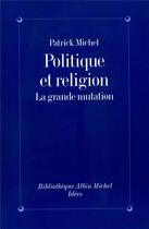 Couverture du livre « Politique et religion ; la grande mutation » de Patrick Michel aux éditions Albin Michel