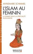 Couverture du livre « L'Islam au féminin : la femme dans la spiritualité musulmane » de Annemarie Schimmel aux éditions Albin Michel