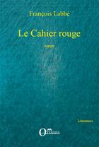 Couverture du livre « Le cahier rouge » de Francois Labbe aux éditions Orizons