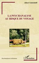 Couverture du livre « La psychanalyse au risque du voyage » de Albert Gabrieleff aux éditions Editions L'harmattan