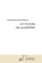 Couverture du livre « Un monde de possibilités » de Alexandre Barthelemy aux éditions Editions Le Manuscrit