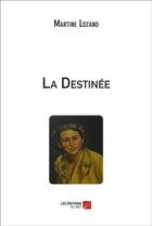 Couverture du livre « La destinée » de Martine Lozano aux éditions Editions Du Net