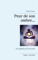 Couverture du livre « Peur de son ombre...la lumière est en nous » de Michel Theron aux éditions Books On Demand