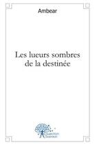 Couverture du livre « Les lueurs sombres de la destinee » de Ambear aux éditions Edilivre