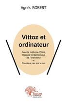 Couverture du livre « Vittoz et ordinateur - avec la methode vittoz, usages fondamentaux de l ordinateur et du net » de Robert Agnes aux éditions Edilivre