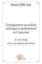 Couverture du livre « L'enseignement secondaire technique et professionnel au Cameroun ; le vrai visage d'un sous-système mal connu » de Maurice Deffo Tene aux éditions Edilivre