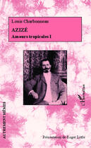 Couverture du livre « Amours tropicales Tome 1 ; Azizé » de Louis Charbonneau aux éditions Editions L'harmattan