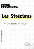 Couverture du livre « Les Stoïciens ; une philosophie de l'exigence » de Christelle Veillard aux éditions Ellipses