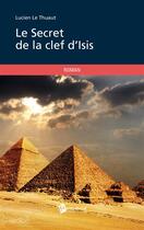 Couverture du livre « Le secret de la clef d'Isis » de Lucien Le Thuaut aux éditions Publibook