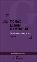 Couverture du livre « Tchad Liban Cambodge : Chroniques des années de paix 1950-1970 » de Robert Mazeyrac aux éditions L'harmattan