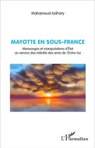 Couverture du livre « Mayotte en sous-France : Mensonges et manipulations d'État au service des intérêts des amis de l'Entre-Soi » de Mahamoud Azihary aux éditions L'harmattan