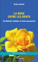 Couverture du livre « La rose entre les dents ; un itinéraire feminin en Franc-maçonnerie » de Denise Oberlin aux éditions L'harmattan