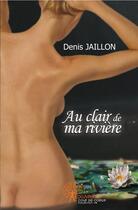 Couverture du livre « Au clair de ma rivière » de Denis Jaillon aux éditions Edilivre