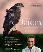 Couverture du livre « Notre jardin extraordinaire : la faune sauvage de Belgique comme vous ne l'avez jamais vue » de Catherine Lorsignol et Tanguy Dumortier et Damien Duriau aux éditions Kennes Editions