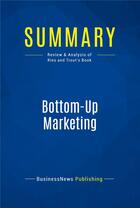 Couverture du livre « Summary : bottom-up marketing (review and analysis of Ries and Trout's book) » de Businessnews Publish aux éditions Business Book Summaries