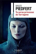 Couverture du livre « Tu seras princesse de Tarragone » de Brigite Piedfert aux éditions Calmann-levy