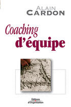 Couverture du livre « Coaching d'equipe » de Alain Cardon aux éditions Organisation
