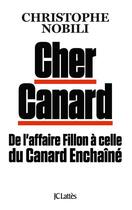 Couverture du livre « Cher Canard : de l'affaire Fillon à celle du Canard Enchaîné » de Christophe Nobili aux éditions Lattes