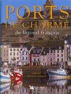 Couverture du livre « Ports de charme du littoral francais » de Florence Arthaud aux éditions Selection Du Reader's Digest