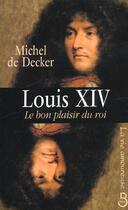 Couverture du livre « Louis XIV ; le bon plaisir du roi » de Michel De Decker aux éditions Belfond