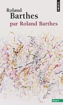 Couverture du livre « Roland Barthes, par Roland Barthes » de Roland Barthes aux éditions Points