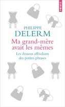 Couverture du livre « Ma grand-mère avait les mêmes ; les dessous affriolants des petites phrases » de Philippe Delerm aux éditions Points