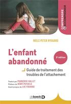 Couverture du livre « L'enfant abandonné : guide de traitement des troubles de l'attachement » de Niels Peter Rygaard aux éditions De Boeck Superieur