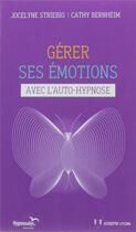 Couverture du livre « Gérer ses émotions ; avec l'auto-hypnose » de Bernheim Cathy et Jocelyne Striebig aux éditions Josette Lyon