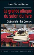 Couverture du livre « La grande attaque du salon du livre : Guérande, Le Croisic » de Jean-Pierre Simon aux éditions Astoure