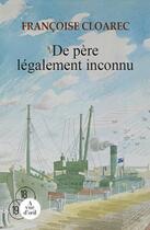 Couverture du livre « De père légalement inconnu » de Francoise Cloarec aux éditions A Vue D'oeil