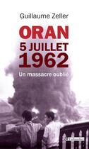 Couverture du livre « Oran, 5 juillet 1962 : un massacre oublié » de Guillaume Zeller aux éditions Tallandier