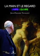 Couverture du livre « La main et le regard ; exposition livre/Louvre » de Jean-Philippe Toussaint aux éditions Le Passage