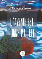Couverture du livre « L'avenir est dans ma tête » de Henri Djombo aux éditions Le Lys Bleu