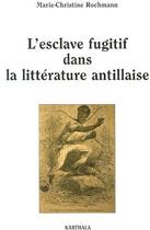 Couverture du livre « L'esclave fugitif dans la littérature antillaise » de Rochmann Marie Chris aux éditions Karthala
