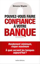 Couverture du livre « Pouvez-vous faire confiance à votre banque ? » de Simone Wapler aux éditions Ixelles Editions