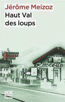 Couverture du livre « Haut Val des loups » de Jerome Meizoz aux éditions Zoe