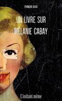 Couverture du livre « Un livre sur Mélanie Cabay (2e édition) » de Francois Blais aux éditions Instant Meme