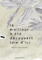 Couverture du livre « Le meilleur a été découvert loin d'ici » de Melodie Vachon Boucher aux éditions Mecanique Generale