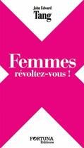 Couverture du livre « Femmes, révoltez-vous ! » de John Edward Tang aux éditions Fortuna